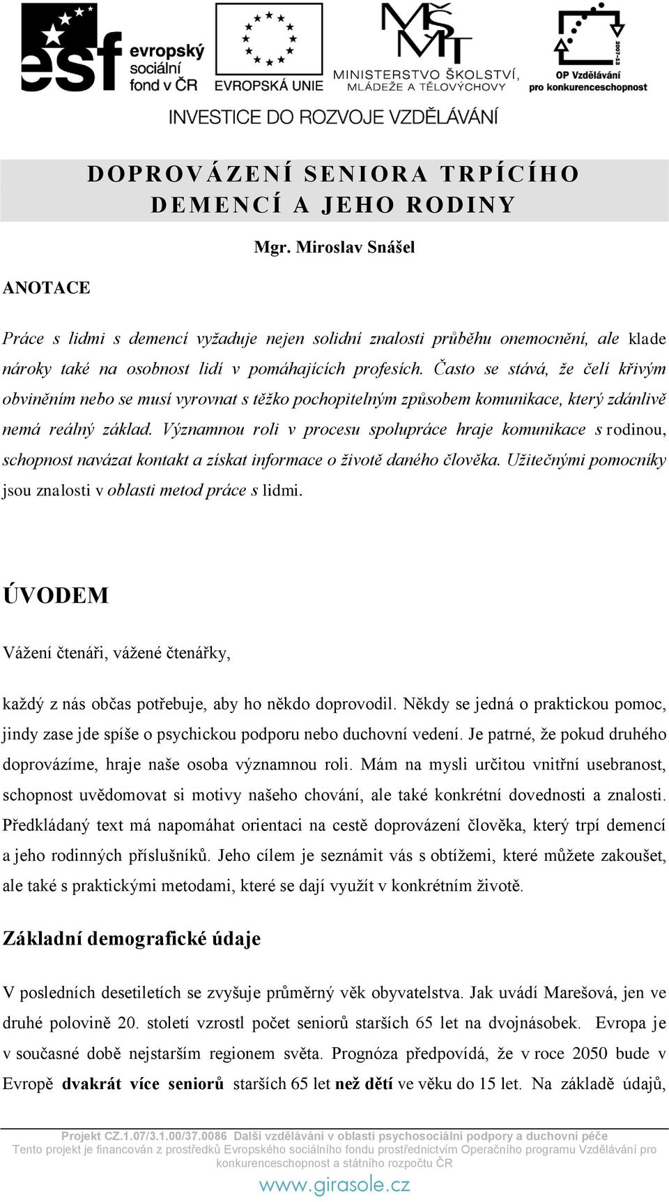 Často se stává, že čelí křivým obviněním nebo se musí vyrovnat s těžko pochopitelným způsobem komunikace, který zdánlivě nemá reálný základ.