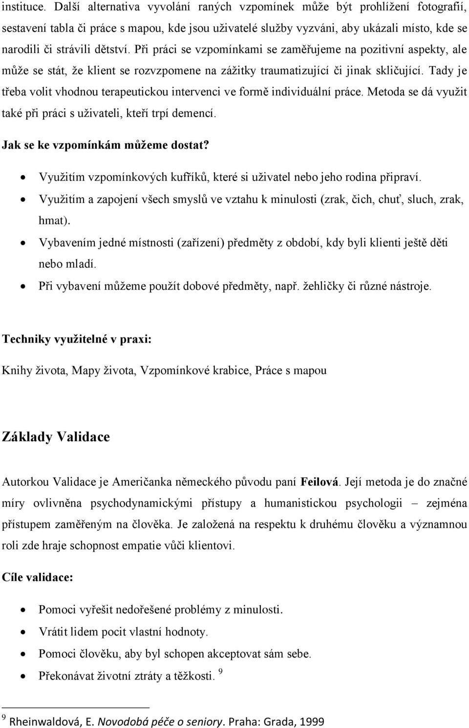 Při práci se vzpomínkami se zaměřujeme na pozitivní aspekty, ale může se stát, že klient se rozvzpomene na zážitky traumatizující či jinak skličující.