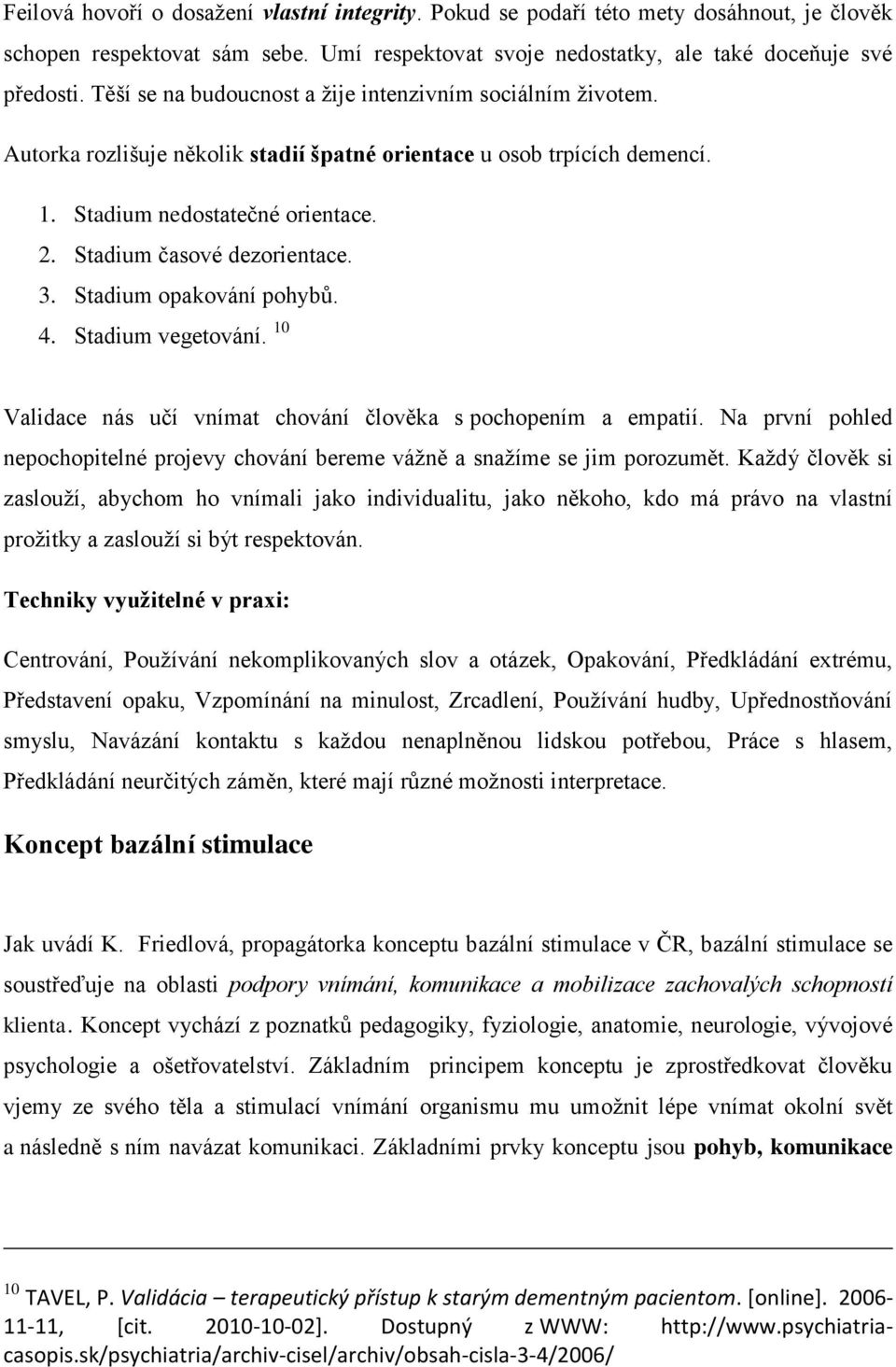 Stadium časové dezorientace. 3. Stadium opakování pohybů. 4. Stadium vegetování. 10 Validace nás učí vnímat chování člověka s pochopením a empatií.