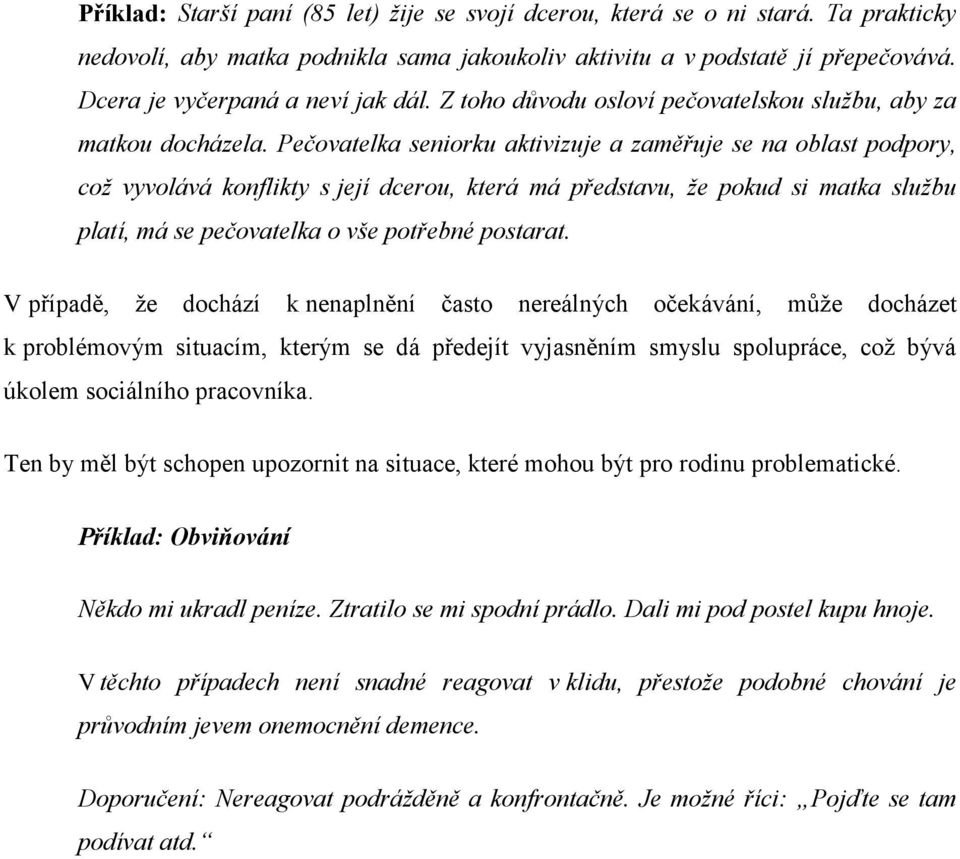 Pečovatelka seniorku aktivizuje a zaměřuje se na oblast podpory, což vyvolává konflikty s její dcerou, která má představu, že pokud si matka službu platí, má se pečovatelka o vše potřebné postarat.