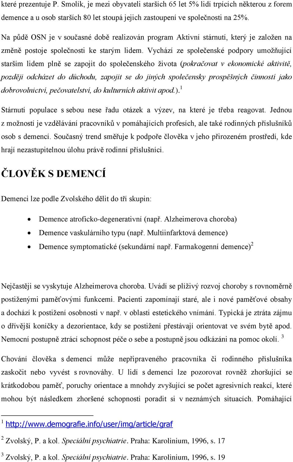 Vychází ze společenské podpory umožňující starším lidem plně se zapojit do společenského života (pokračovat v ekonomické aktivitě, později odcházet do důchodu, zapojit se do jiných společensky