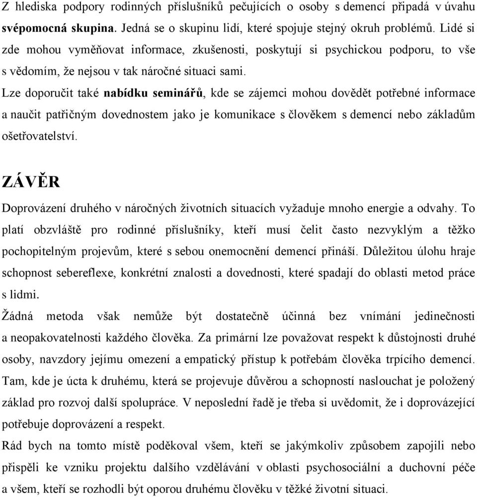 Lze doporučit také nabídku seminářů, kde se zájemci mohou dovědět potřebné informace a naučit patřičným dovednostem jako je komunikace s člověkem s demencí nebo základům ošetřovatelství.