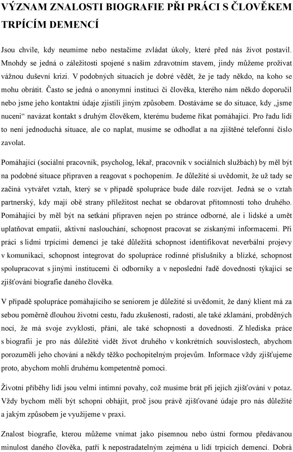 Často se jedná o anonymní instituci či člověka, kterého nám někdo doporučil nebo jsme jeho kontaktní údaje zjistili jiným způsobem.