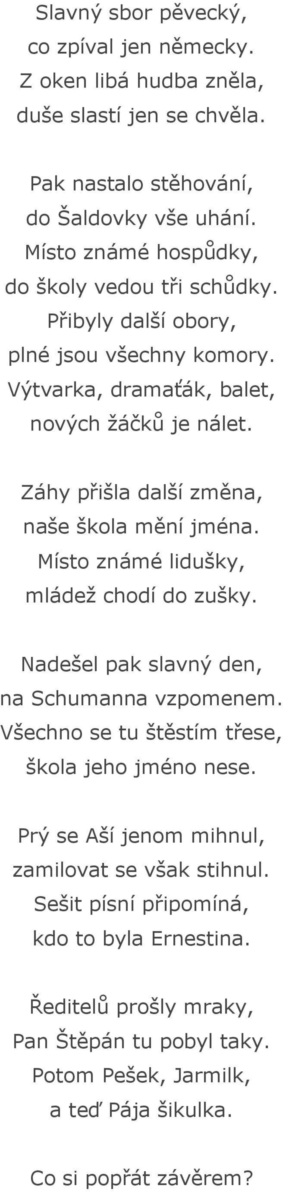 Záhy přišla další změna, naše škola mění jména. Místo známé lidušky, mládež chodí do zušky. Nadešel pak slavný den, na Schumanna vzpomenem.