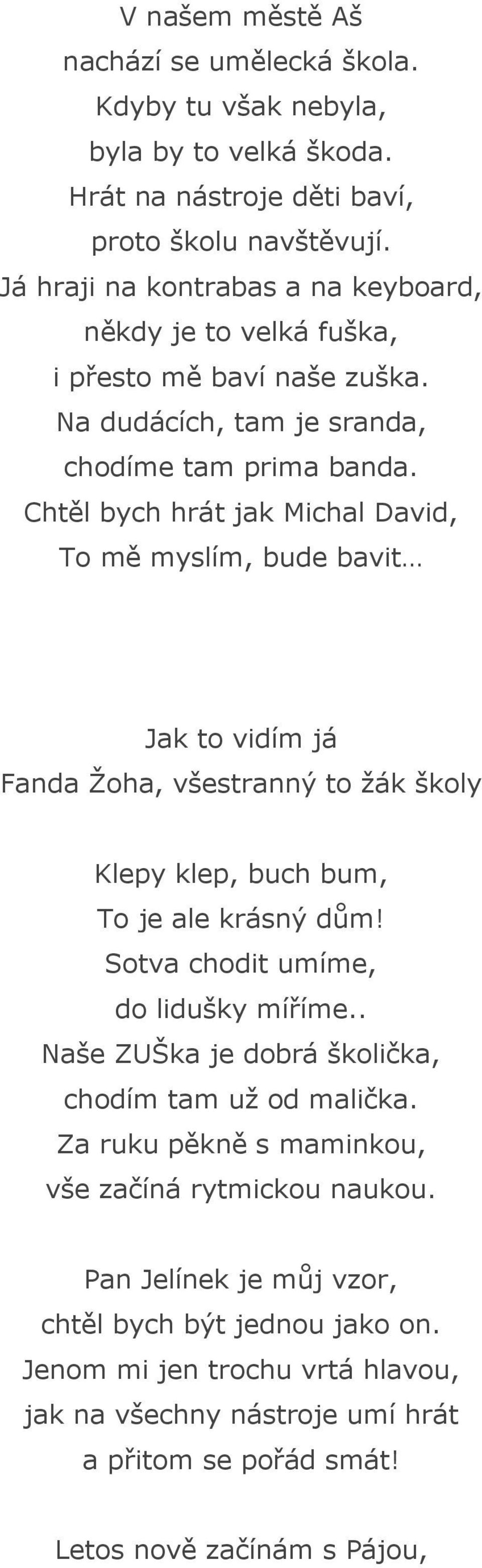 Chtěl bych hrát jak Michal David, To mě myslím, bude bavit Jak to vidím já Fanda Žoha, všestranný to žák školy Klepy klep, buch bum, To je ale krásný dům!