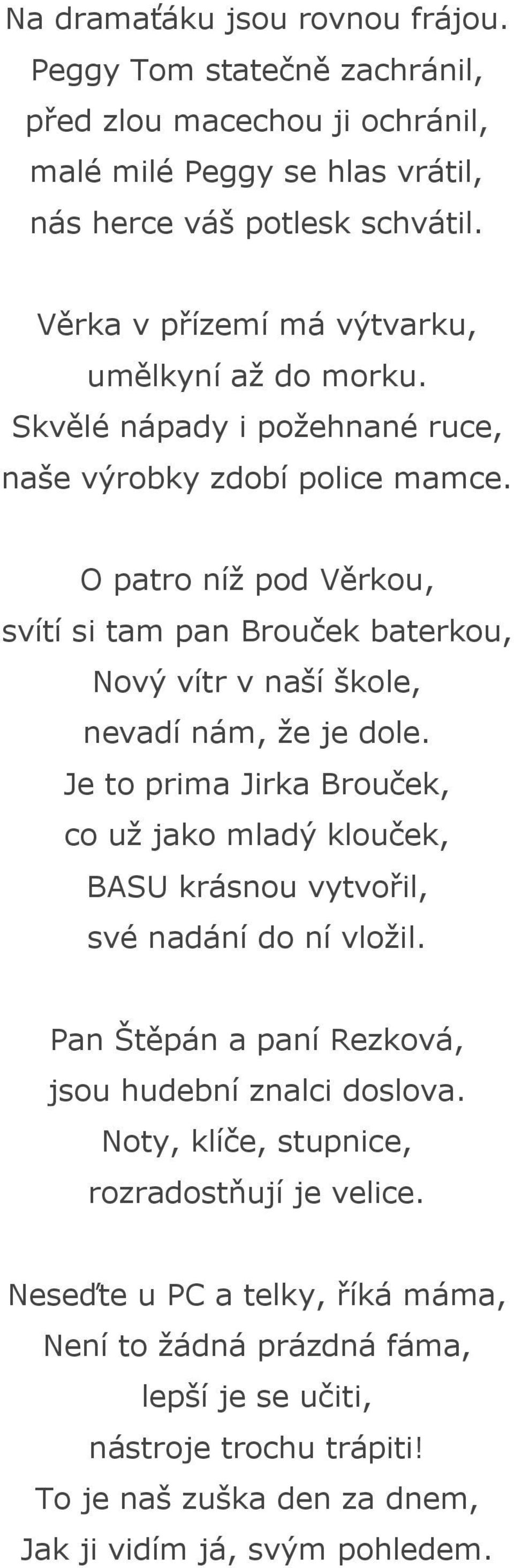 O patro níž pod Věrkou, svítí si tam pan Brouček baterkou, Nový vítr v naší škole, nevadí nám, že je dole.