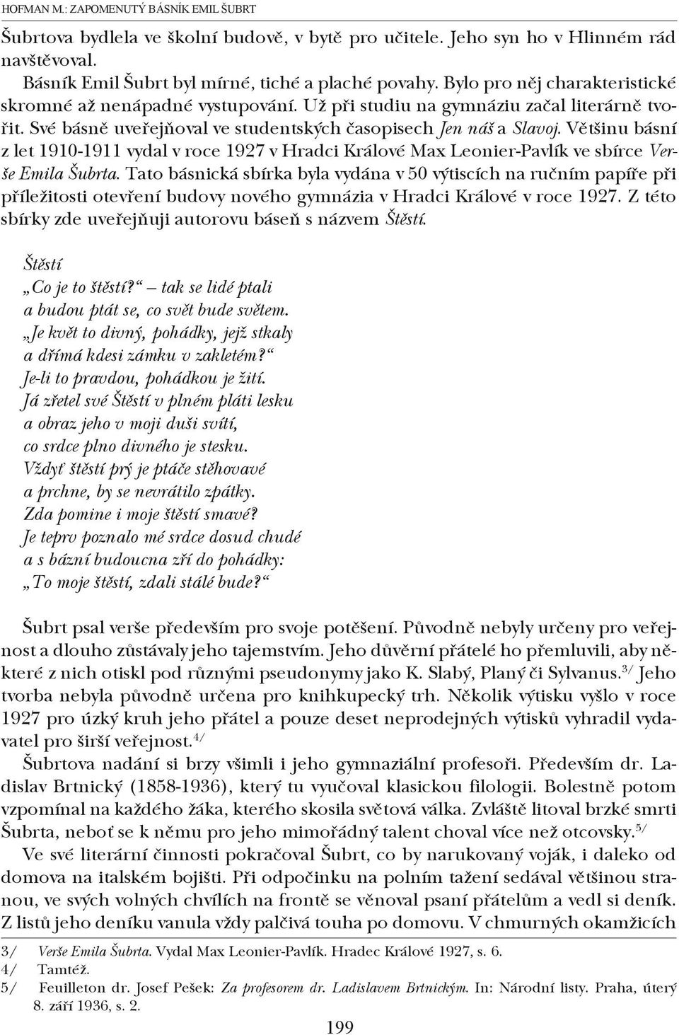 Většinu básní z let 1910-1911 vydal v roce 1927 v Hradci Králové Max Leonier-Pavlík ve sbírce Verše Emila Šubrta.