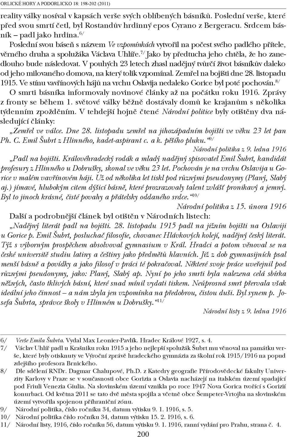 7/ Jako by předtucha jeho chtěla, že ho zanedlouho bude následovat. V pouhých 23 letech zhasl nadějný tvůrčí život básníkův daleko od jeho milovaného domova, na který tolik vzpomínal.