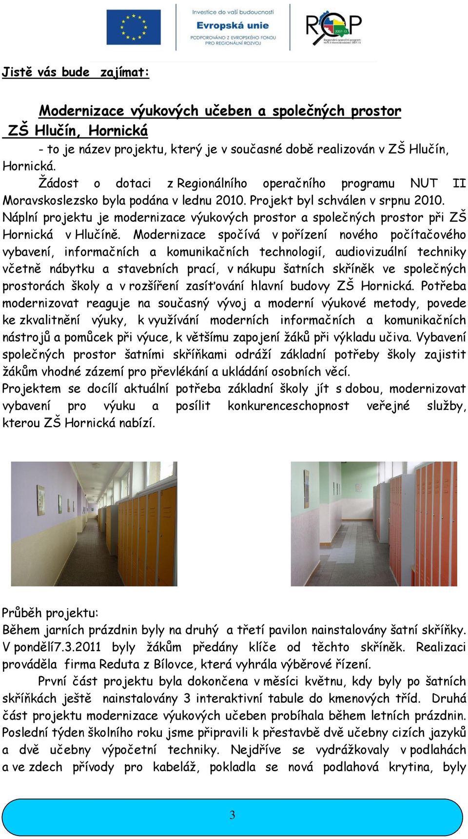 Náplní projektu je modernizace výukových prostor a společných prostor při ZŠ Hornická v Hlučíně.