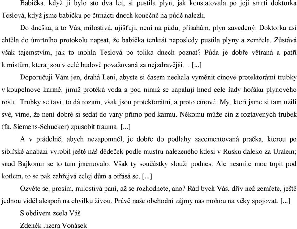 Zůstává však tajemstvím, jak to mohla Teslová po tolika dnech poznat? Půda je dobře větraná a patří k místům, která jsou v celé budově považovaná za nejzdravější... [.