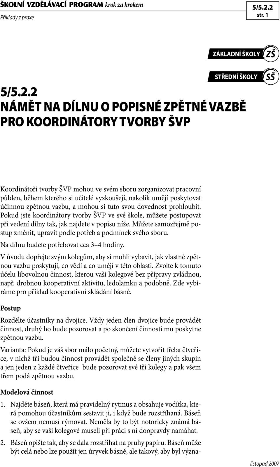 poskytovat účinnou zpětnou vazbu, a mohou si tuto svou dovednost prohloubit. Pokud jste koordinátory tvorby ŠVP ve své škole, můžete postupovat při vedení dílny tak, jak najdete v popisu níže.