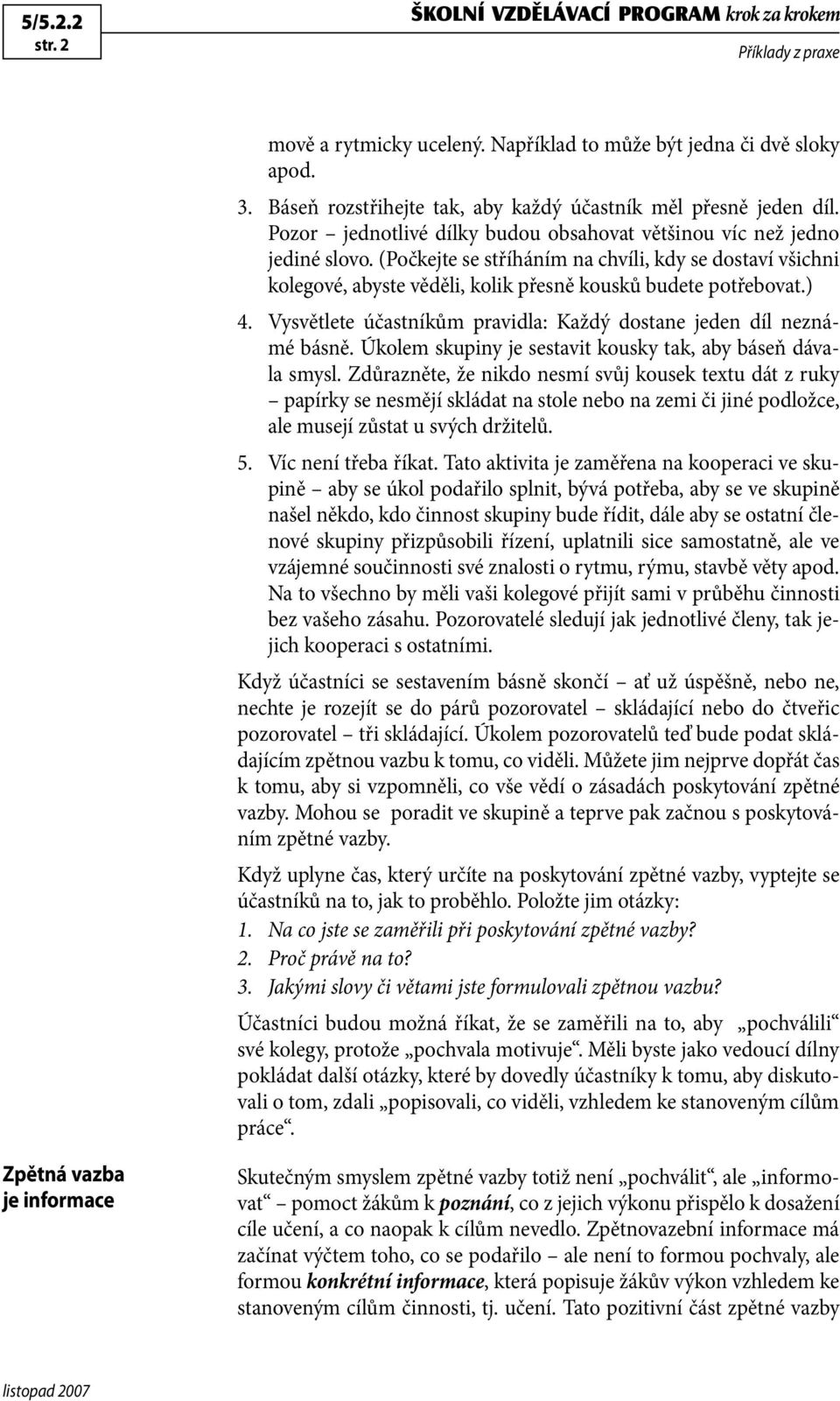 Vysvětlete účastníkům pravidla: Každý dostane jeden díl neznámé básně. Úkolem skupiny je sestavit kousky tak, aby báseň dávala smysl.