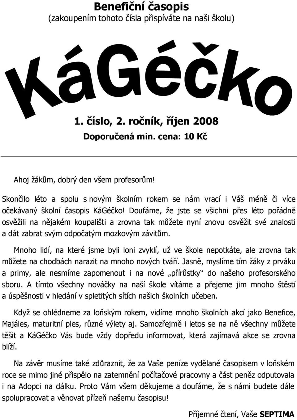 Doufáme, že jste se všichni přes léto pořádně osvěžili na nějakém koupališti a zrovna tak můžete nyní znovu osvěžit své znalosti a dát zabrat svým odpočatým mozkovým závitům.