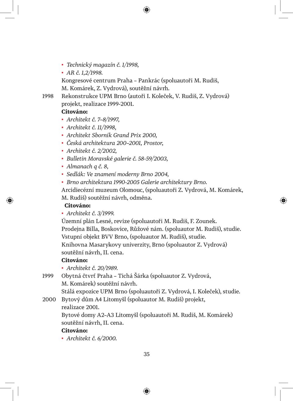 2/2002, Bulletin Moravské galerie č. 58-59/2003, Almanach q č. 8, Sedlák: Ve znamení moderny Brno 2004, Brno architektura 1990-2005 Galerie architektury Brno.