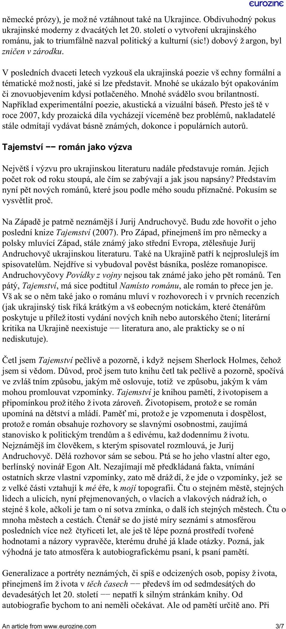 V posledních dvaceti letech vyzkoušela ukrajinská poezie všechny formální a tématické možnosti, jaké si lze představit. Mnohé se ukázalo být opakováním či znovuobjevením kdysi potlačeného.