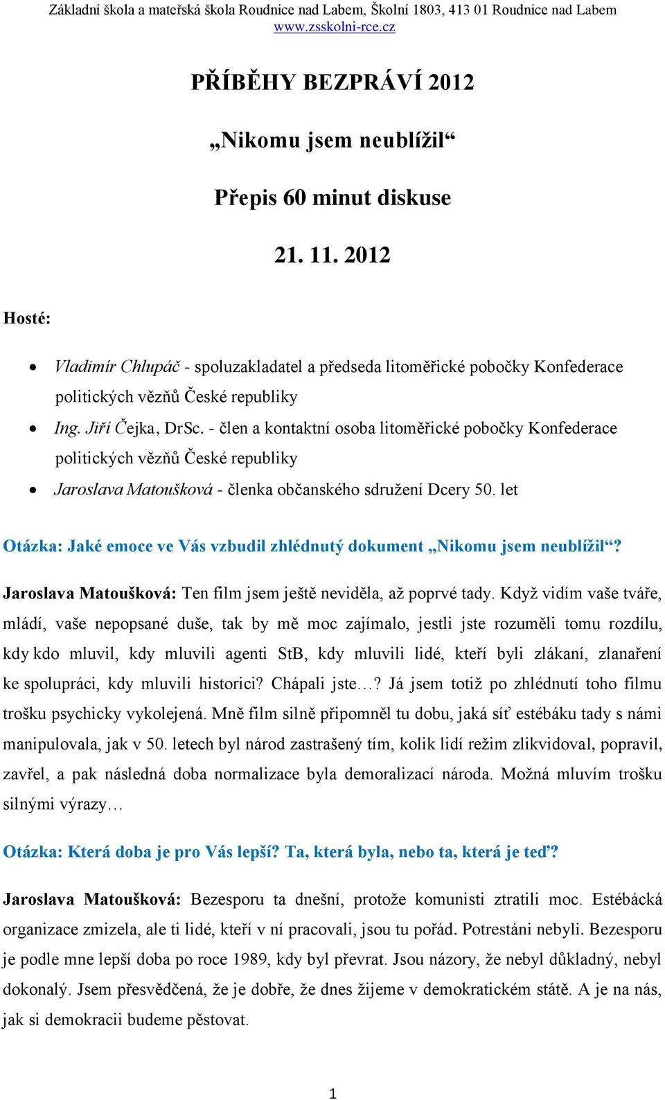 - člen a kontaktní osoba litoměřické pobočky Konfederace politických vězňů České republiky Jaroslava Matoušková - členka občanského sdružení Dcery 50.