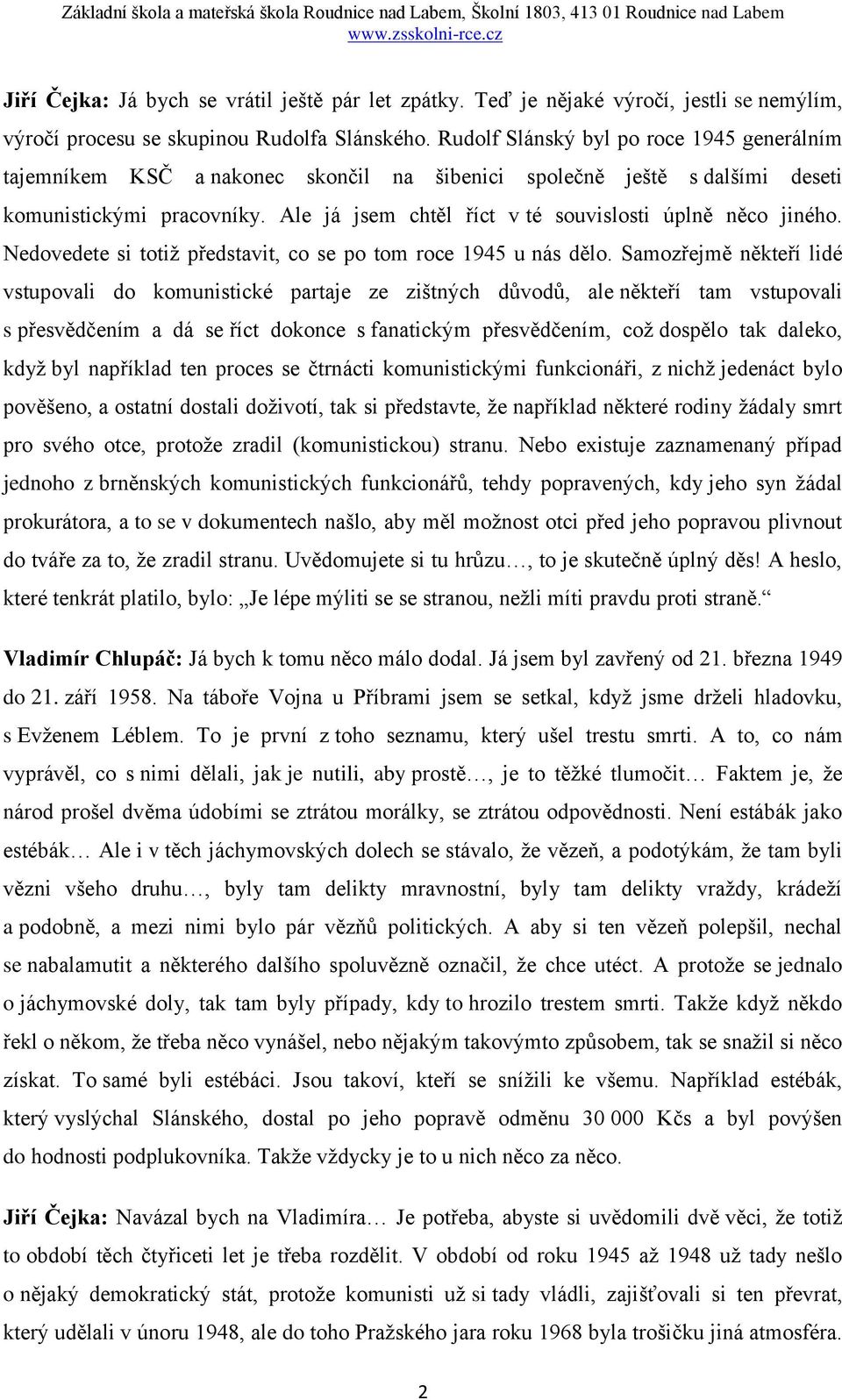 Ale já jsem chtěl říct v té souvislosti úplně něco jiného. Nedovedete si totiž představit, co se po tom roce 1945 u nás dělo.