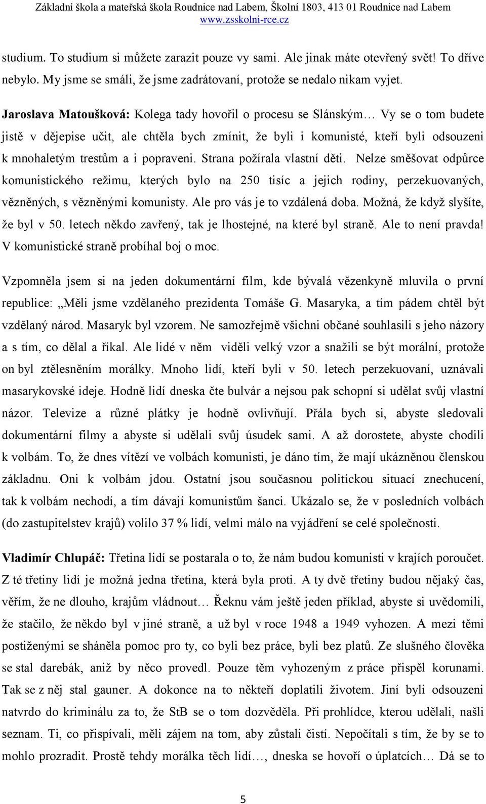 popraveni. Strana požírala vlastní děti. Nelze směšovat odpůrce komunistického režimu, kterých bylo na 250 tisíc a jejich rodiny, perzekuovaných, vězněných, s vězněnými komunisty.