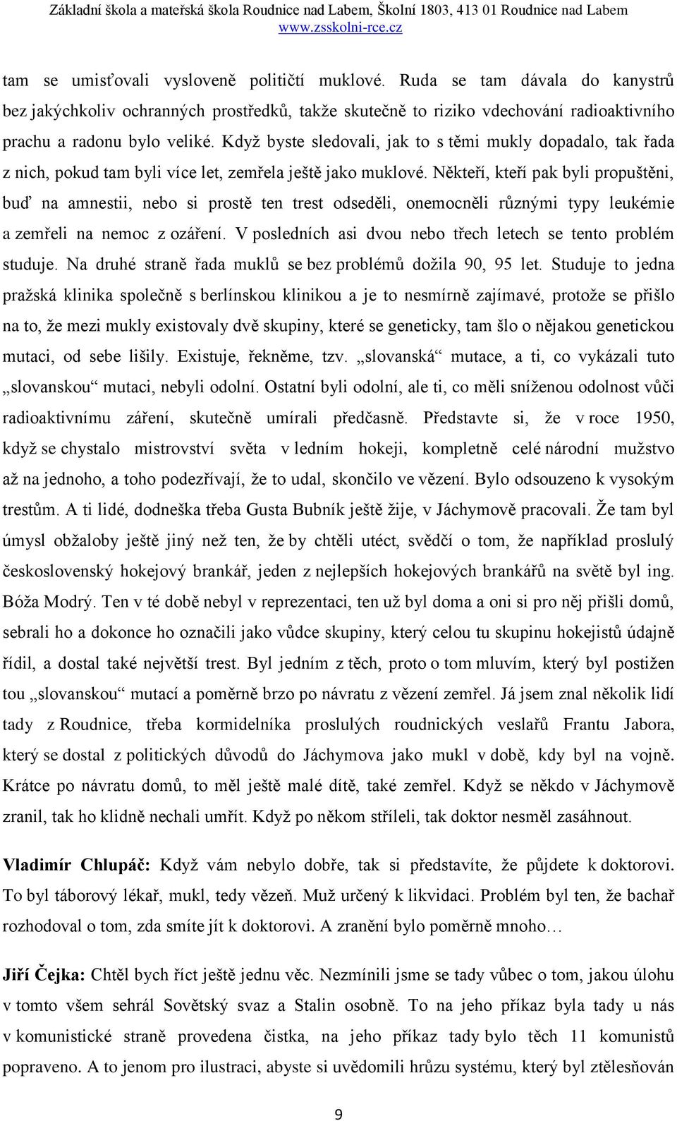 Někteří, kteří pak byli propuštěni, buď na amnestii, nebo si prostě ten trest odseděli, onemocněli různými typy leukémie a zemřeli na nemoc z ozáření.