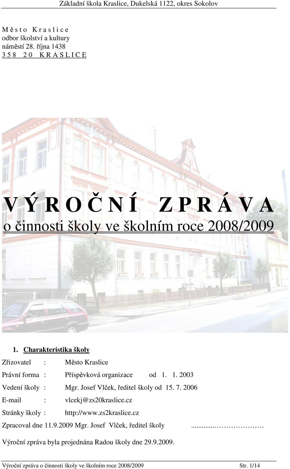 Charakteristika školy Zřizovatel : Město Kraslice Právní forma : Příspěvková organizace od 1. 1. 2003 Vedení školy : Mgr.