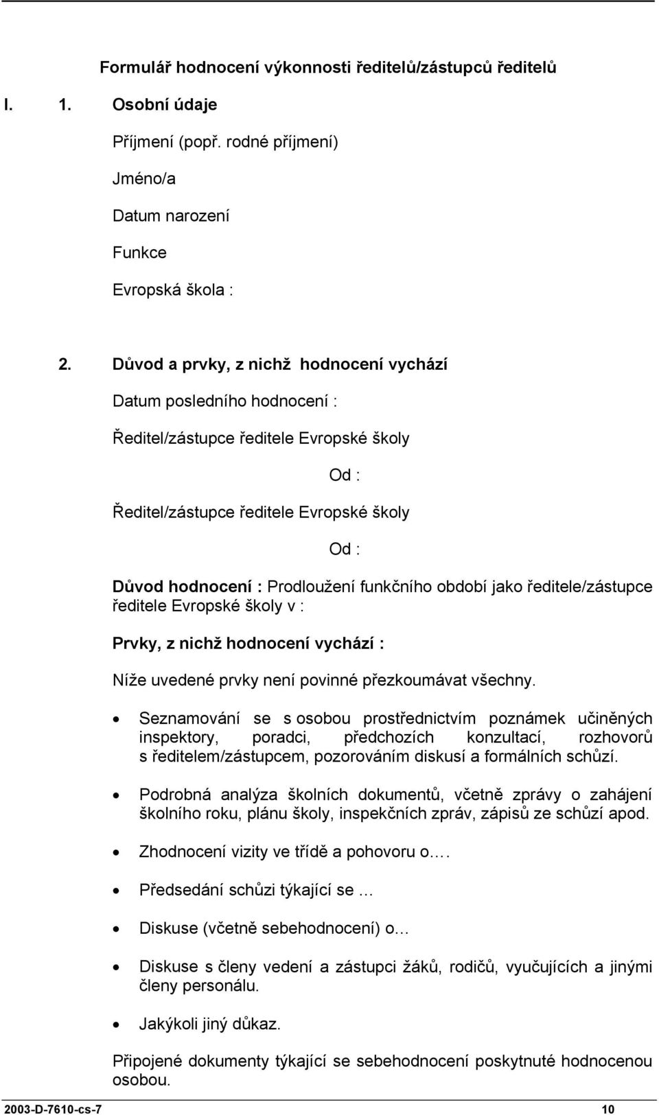 funkčního období jako ředitele/zástupce ředitele Evropské školy v : Prvky, z nichž hodnocení vychází : Níže uvedené prvky není povinné přezkoumávat všechny.