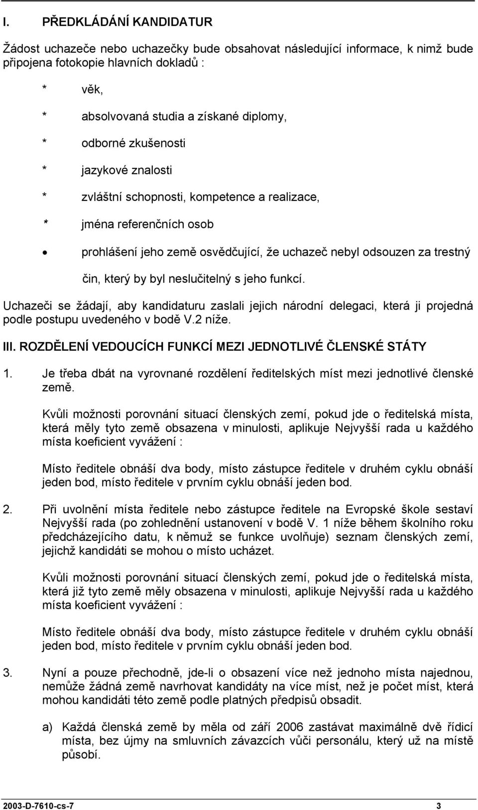 byl neslučitelný s jeho funkcí. Uchazeči se žádají, aby kandidaturu zaslali jejich národní delegaci, která ji projedná podle postupu uvedeného v bodě V.2 níže. III.