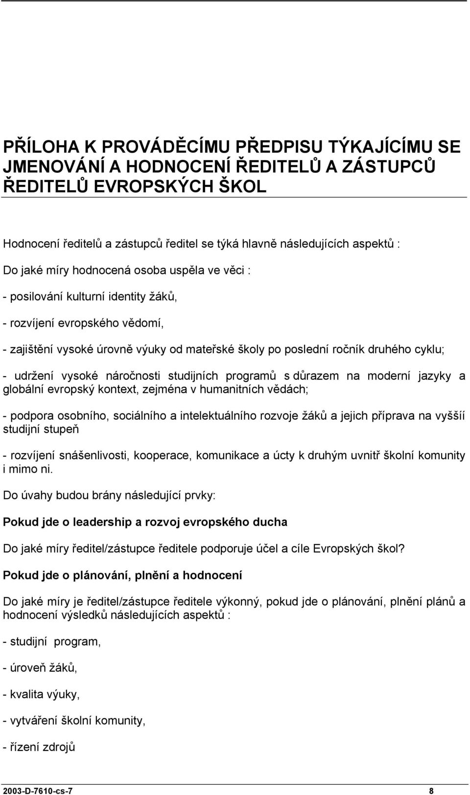 vysoké náročnosti studijních programů s důrazem na moderní jazyky a globální evropský kontext, zejména v humanitních vědách; - podpora osobního, sociálního a intelektuálního rozvoje žáků a jejich