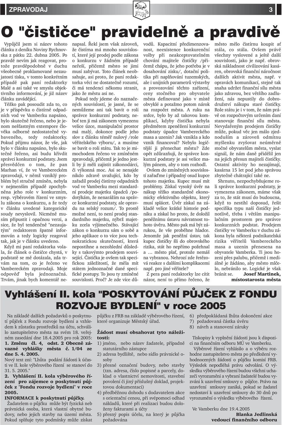 kole výběrového řízení se stanoví do 31. 5. 2005." 2. Vyhlášení II. kola výběrového řízení pro zájemce o poskytnutí půjček z "Fondu rozvoje bydlení" v roce 2005. INFORMACE k poskytnutí půjčky.