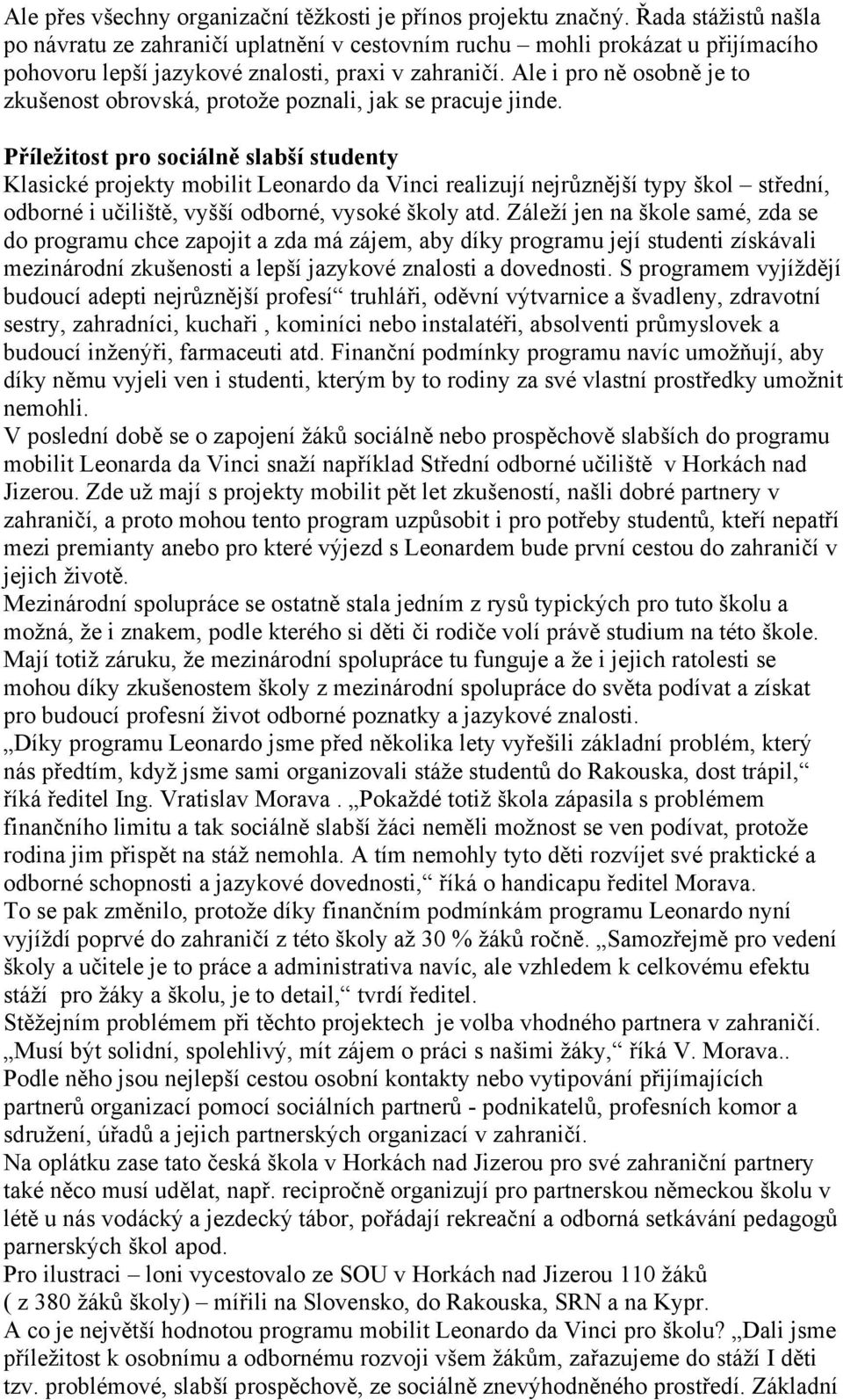 Ale i pro ně osobně je to zkušenost obrovská, protože poznali, jak se pracuje jinde.