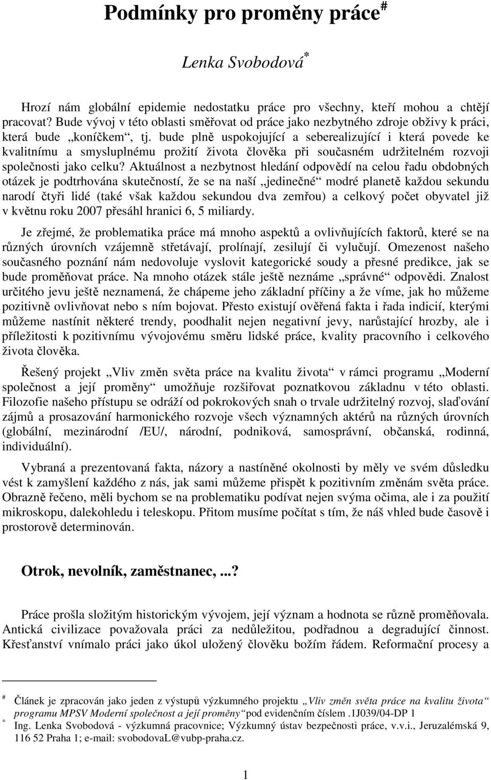 bude plně uspokojující a seberealizující i která povede ke kvalitnímu a smysluplnému prožití života člověka při současném udržitelném rozvoji společnosti jako celku?