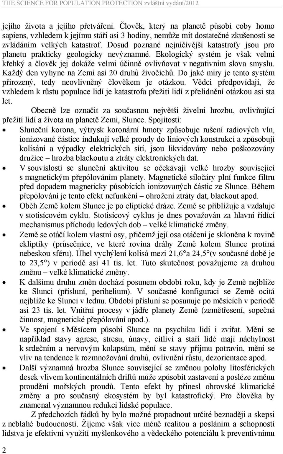 Každý den vyhyne na Zemi asi 20 druhů živočichů. Do jaké míry je tento systém přirozený, tedy neovlivněný člověkem je otázkou.