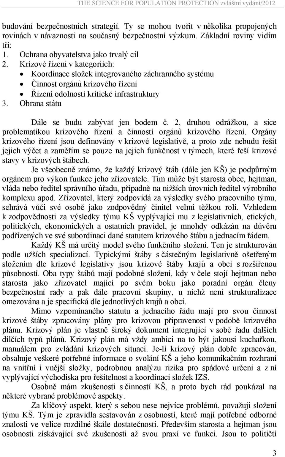 Obrana státu Dále se budu zabývat jen bodem č. 2, druhou odrážkou, a sice problematikou krizového řízení a činností orgánů krizového řízení.