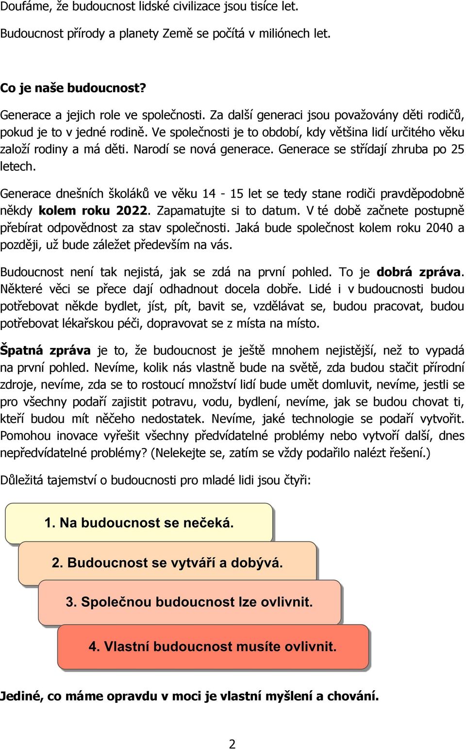 Generace se střídají zhruba po 25 letech. Generace dnešních školáků ve věku 14-15 let se tedy stane rodiči pravděpodobně někdy kolem roku 2022. Zapamatujte si to datum.