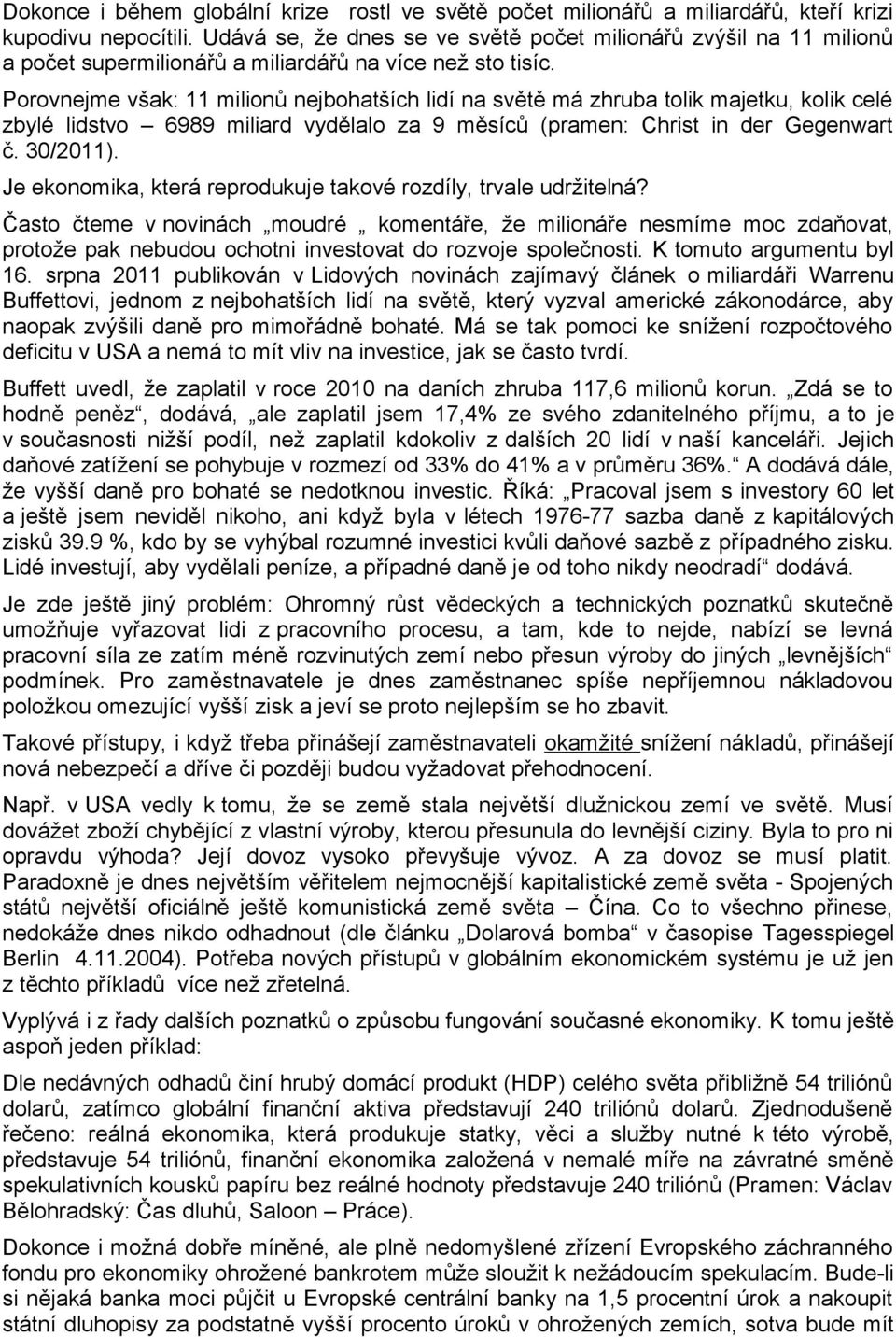 Porovnejme však: 11 milionů nejbohatších lidí na světě má zhruba tolik majetku, kolik celé zbylé lidstvo 6989 miliard vydělalo za 9 měsíců (pramen: Christ in der Gegenwart č. 30/2011).