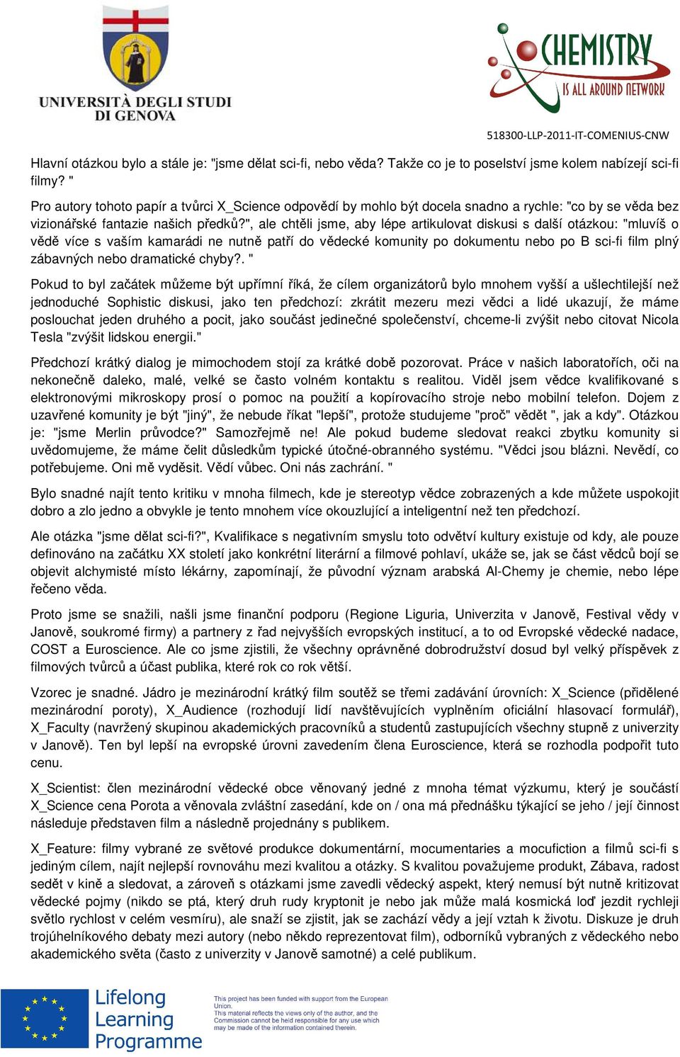 ", ale chtěli jsme, aby lépe artikulovat diskusi s další otázkou: "mluvíš o vědě více s vaším kamarádi ne nutně patří do vědecké komunity po dokumentu nebo po B sci-fi film plný zábavných nebo