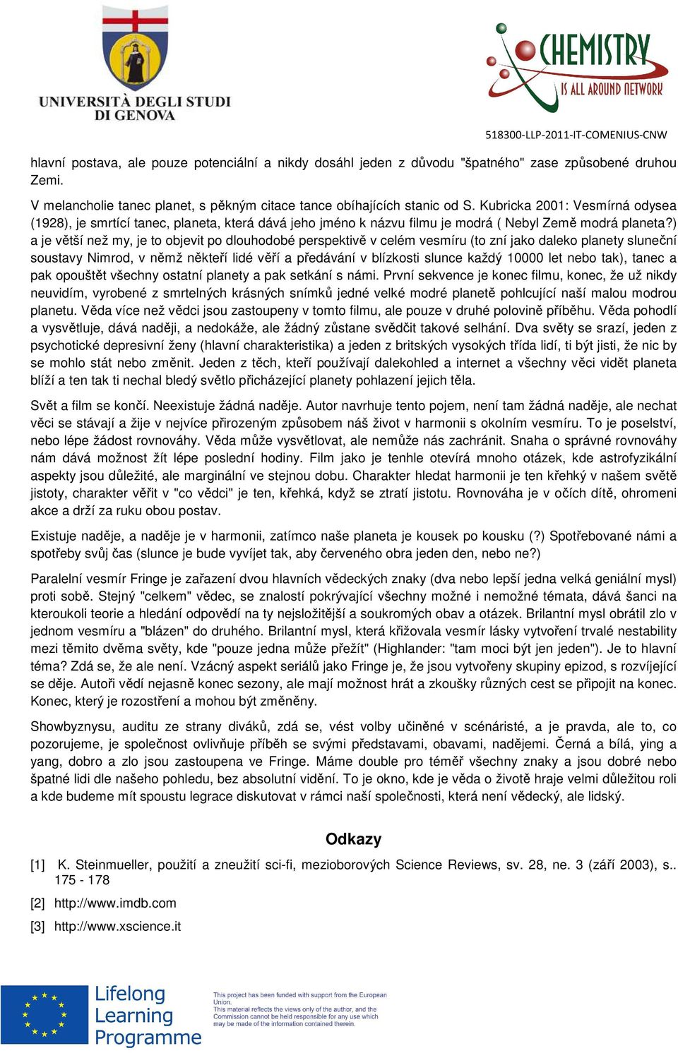 ) a je větší než my, je to objevit po dlouhodobé perspektivě v celém vesmíru (to zní jako daleko planety sluneční soustavy Nimrod, v němž někteří lidé věří a předávání v blízkosti slunce každý 10000