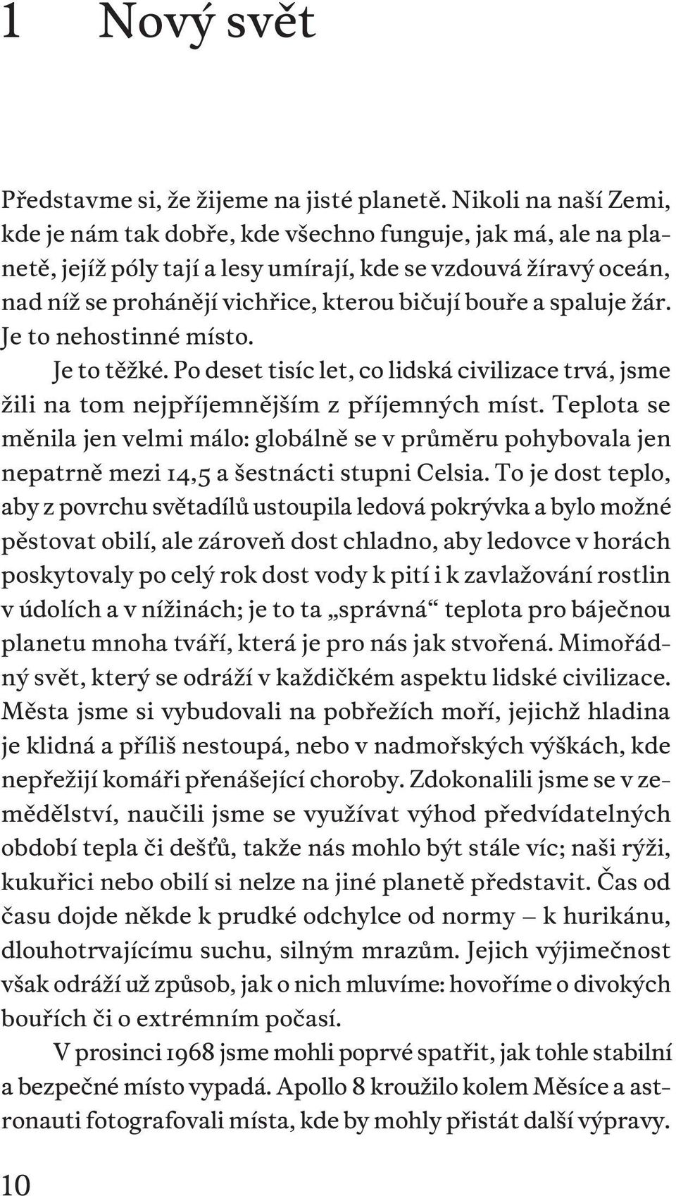 a spaluje žár. Je to nehostinné místo. Je to těžké. Po deset tisíc let, co lidská civilizace trvá, jsme žili na tom nejpříjemnějším z příjemných míst.