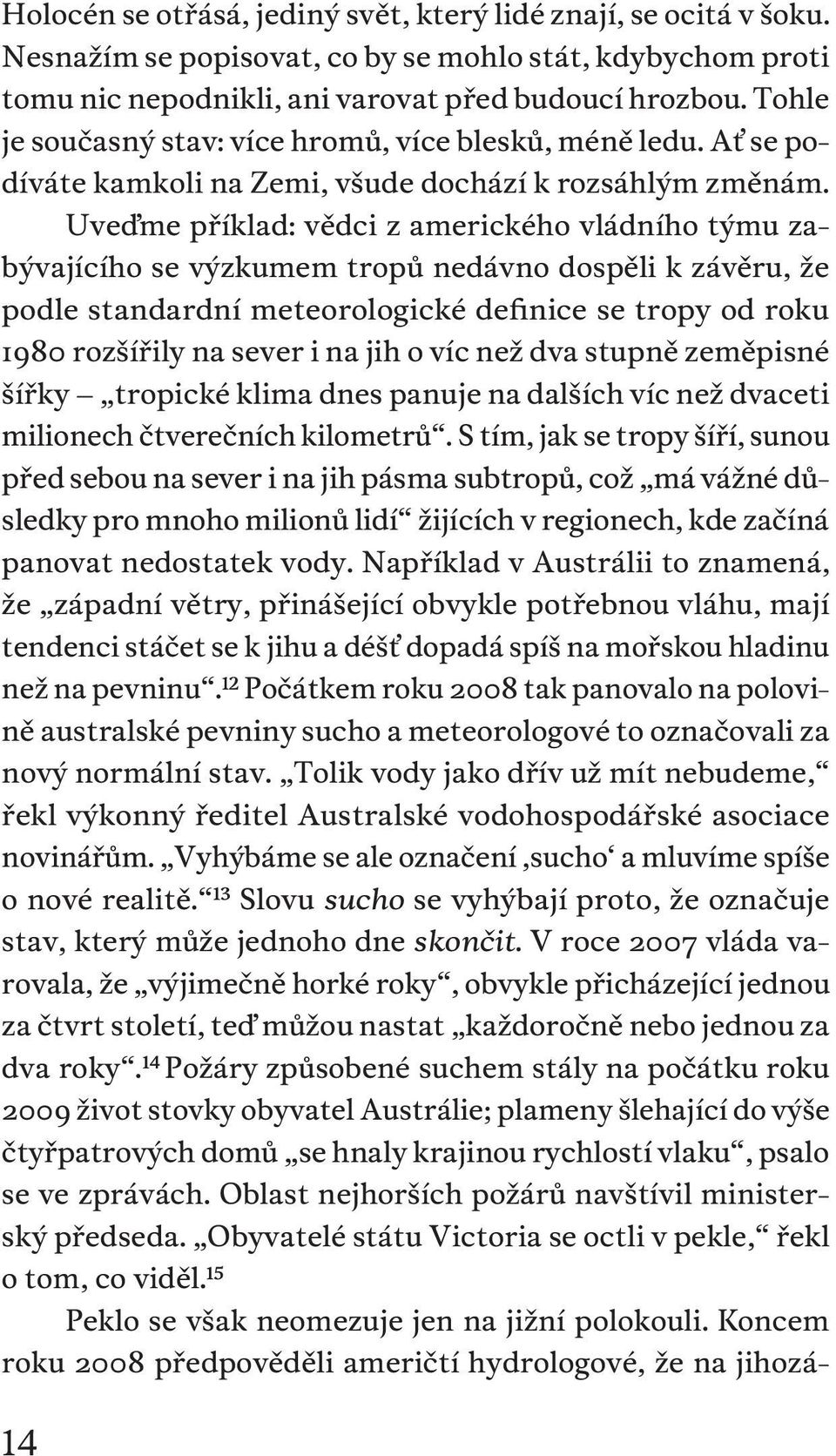 Uveďme příklad: vědci z amerického vládního týmu zabývajícího se výzkumem tropů nedávno dospěli k závěru, že podle standardní meteorologické definice se tropy od roku 1980 rozšířily na sever i na jih