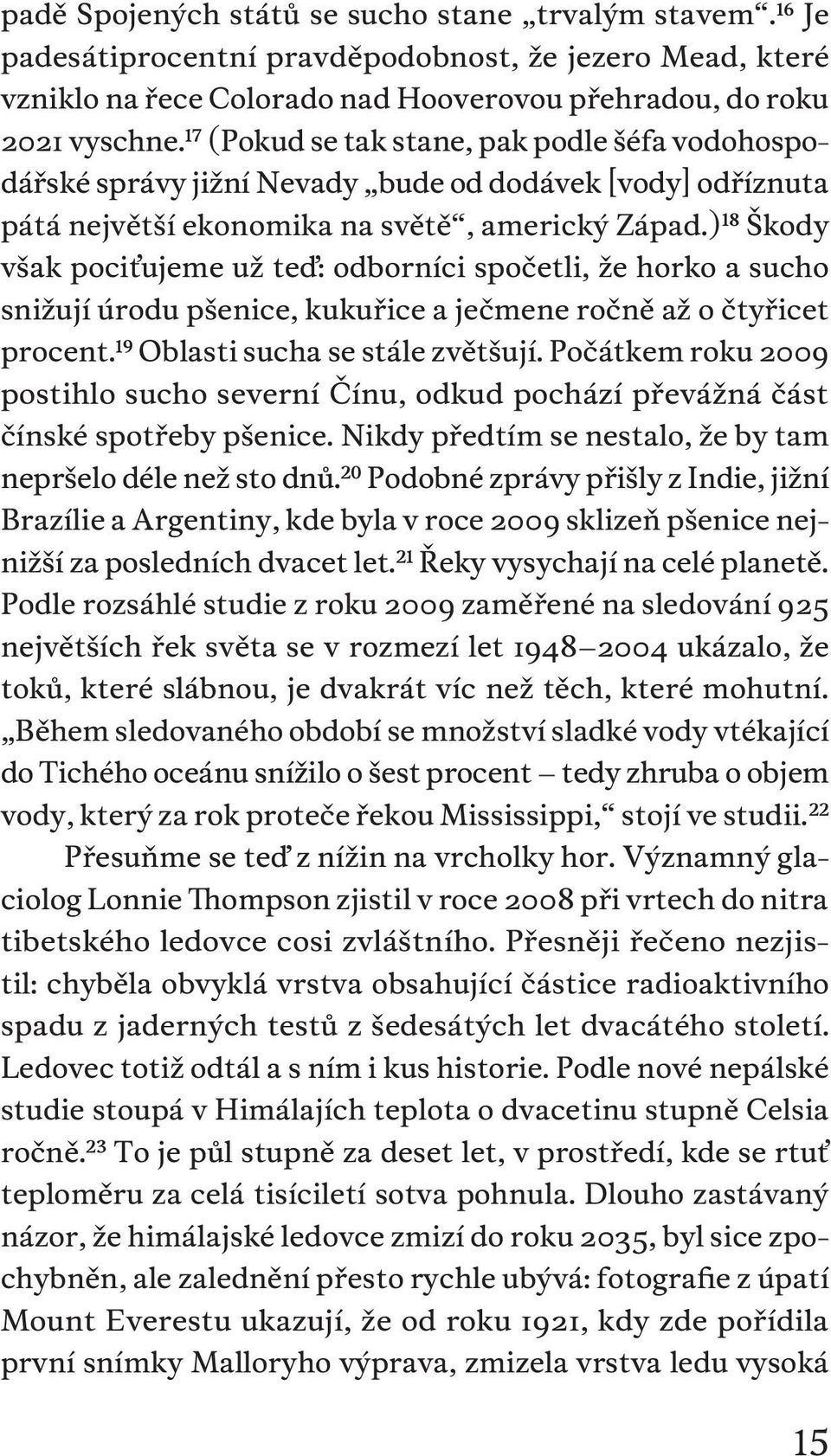 ) 18 Škody však pociťujeme už teď: odborníci spočetli, že horko a sucho snižují úrodu pšenice, kukuřice a ječmene ročně až o čtyřicet procent. 19 Oblasti sucha se stále zvětšují.