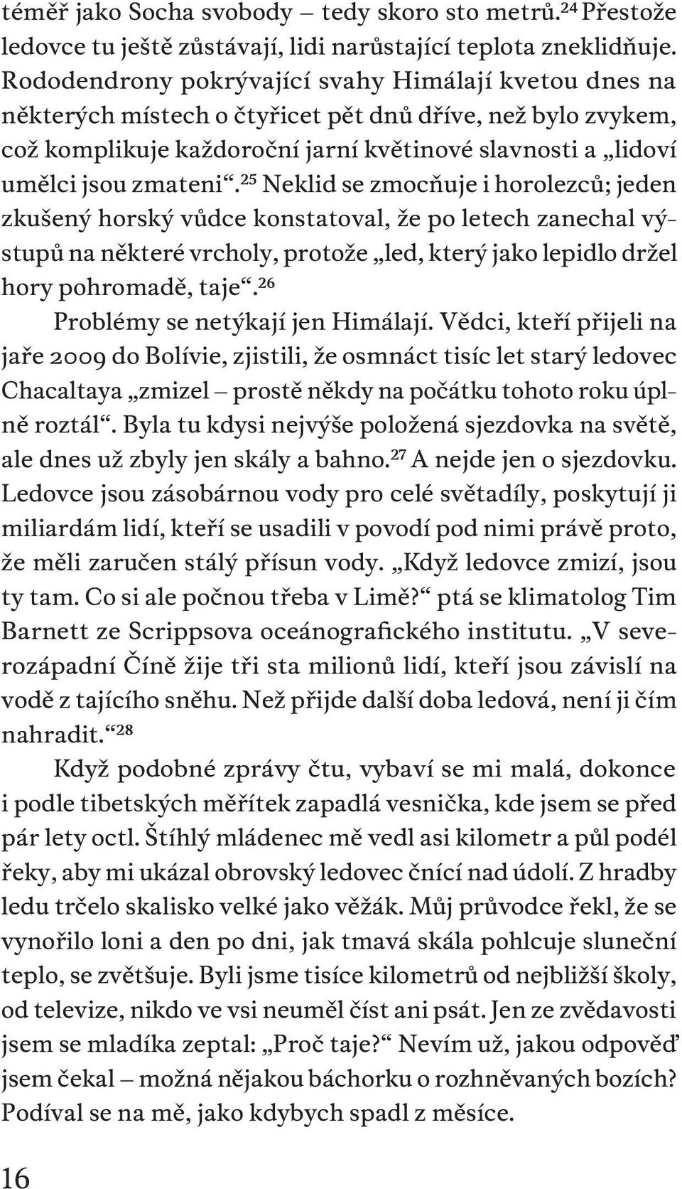 25 Neklid se zmocňuje i horolezců; jeden zkušený horský vůdce konstatoval, že po letech zanechal výstupů na některé vrcholy, protože led, který jako lepidlo držel hory pohromadě, taje.