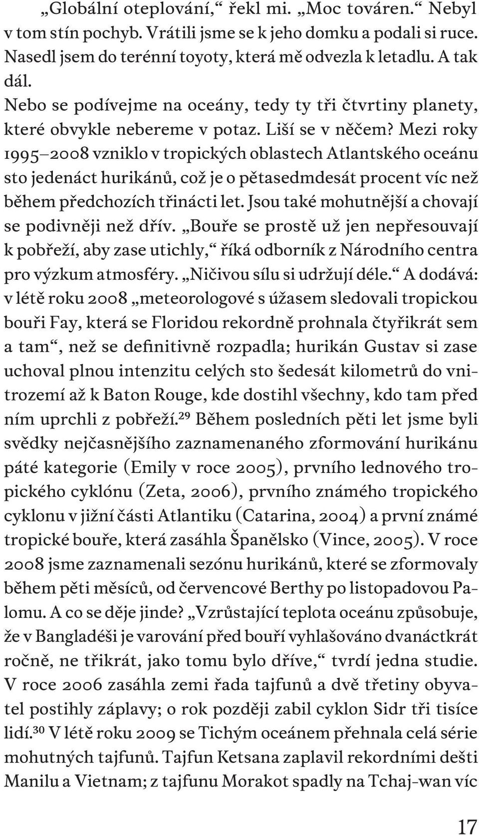 Mezi roky 1995 2008 vzniklo v tropických oblastech Atlantského oceánu sto jedenáct hurikánů, což je o pětasedmdesát procent víc než během předchozích třinácti let.