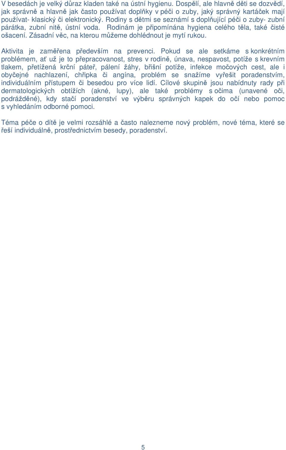 Rodiny s dětmi se seznámí s doplňující péči o zuby- zubní párátka, zubní nitě, ústní voda. Rodinám je připomínána hygiena celého těla, také čisté ošacení.