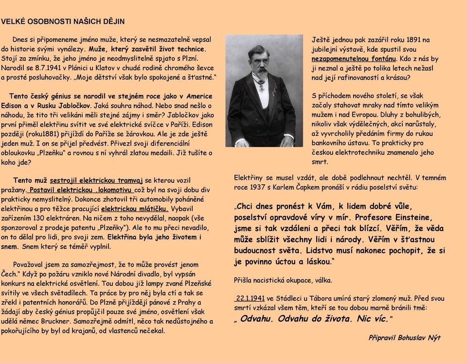 Tento český génius se narodil ve stejném roce jako v Americe Edison a v Rusku Jabločkov. Jaká souhra náhod. Nebo snad nešlo o náhodu, že tito tři velikáni měli stejné zájmy i směr?