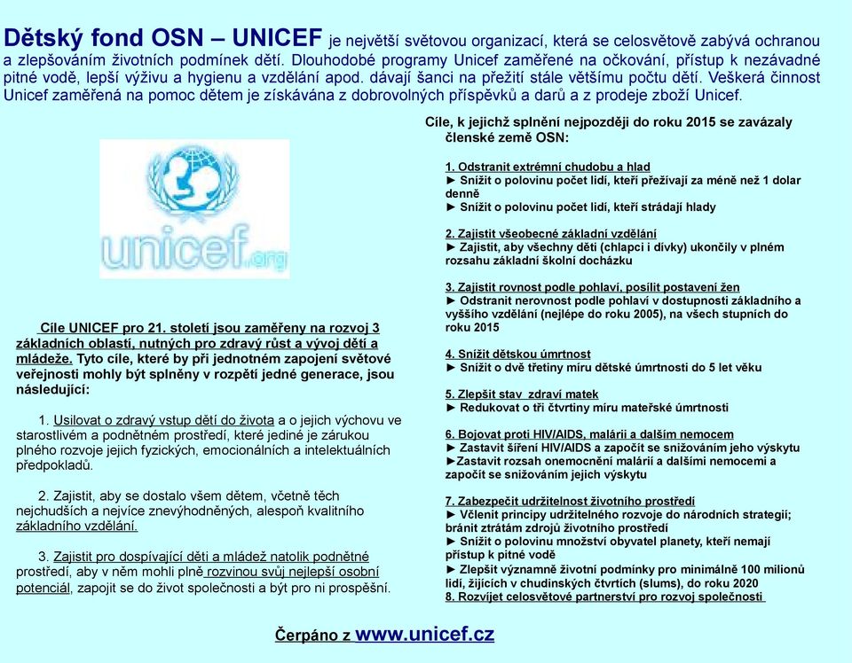 Veškerá činnost Unicef zaměřená na pomoc dětem je získávána z dobrovolných příspěvků a darů a z prodeje zboží Unicef. Cíle, k jejichž splnění nejpozději do roku 2015 se zavázaly členské země OSN: 1.
