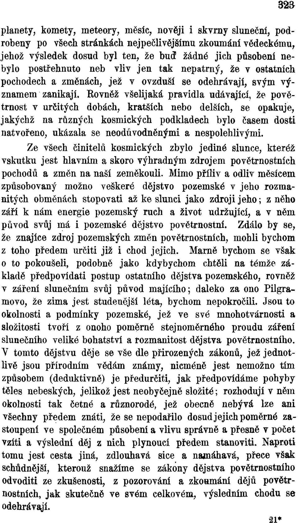 Rovněž všelijaká pravidla udávající, že povětrnost v určitých dobách, kratších nebo delších, se opakuje, jakýchž na různých kosmických podkladech bylo časem dosti natvořeno, ukázala se neodůvodněnými