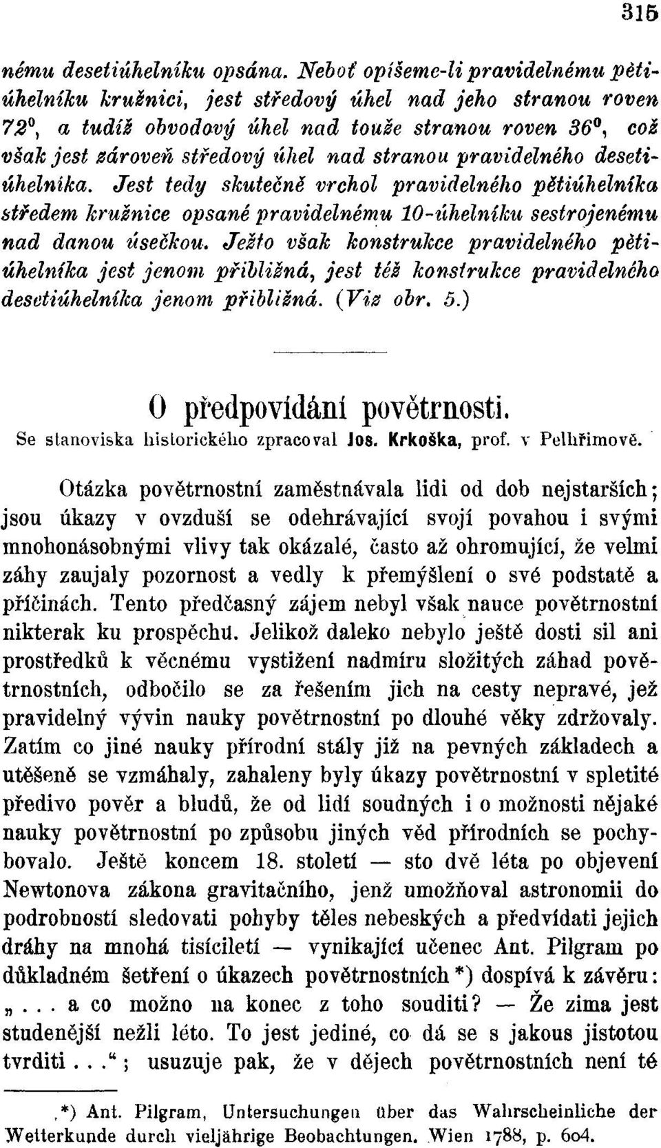 pravidelného desetiúhelníka. Jest tedy skutečně vrchol pravidelného pětiúhelníka středem kružnice opsané pravidelnému 10-úhelníku sestrojenému nad danou úsečkou.