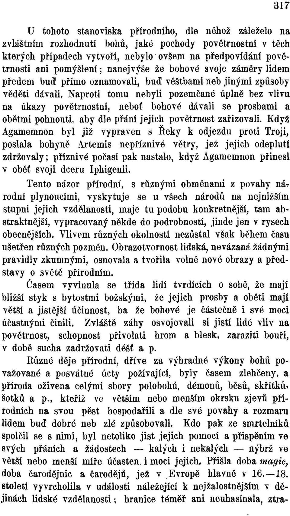 Naproti tomu nebyli pozemčané úplně bez vlivu na úkazy povětrnostní, neboť bohové dávali se prosbami a obětmi pohnouti, aby dle přání jejich povětrnost zařizovali.