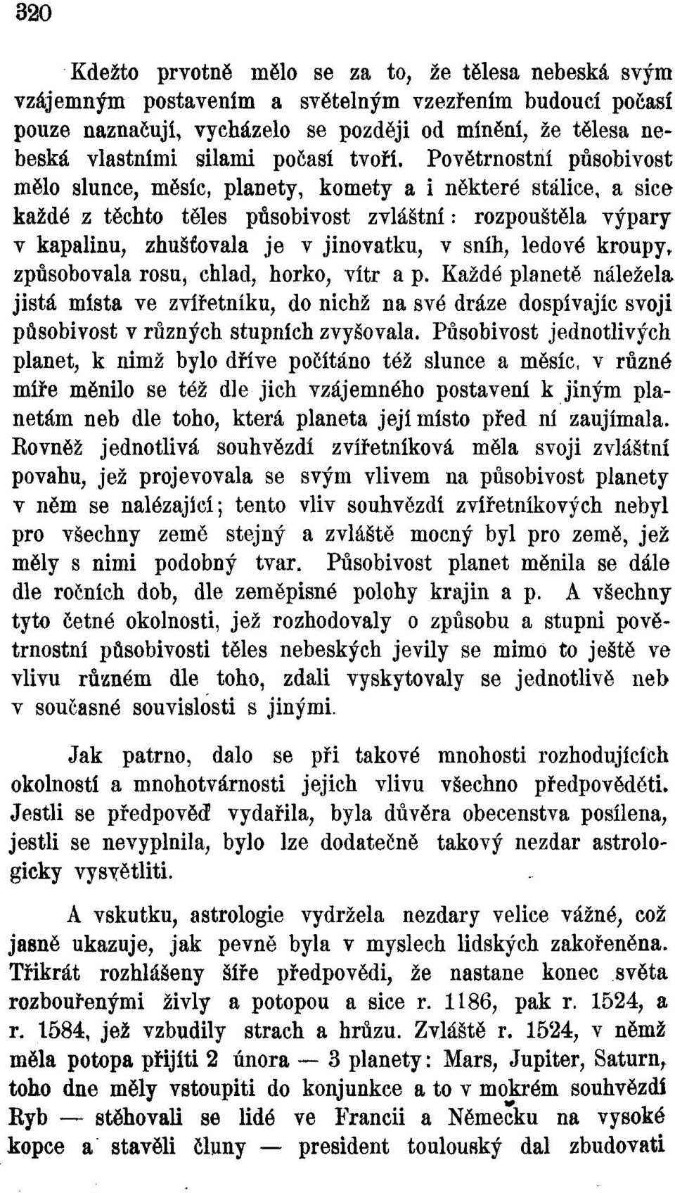 Povětrnostní působivost mělo slunce, měsíc, planety, komety a i některé stálice, a sice každé z těchto těles působivost zvláštní: rozpouštěla výpary v kapalinu, zhušťovala je v jinovatku, v sníh,