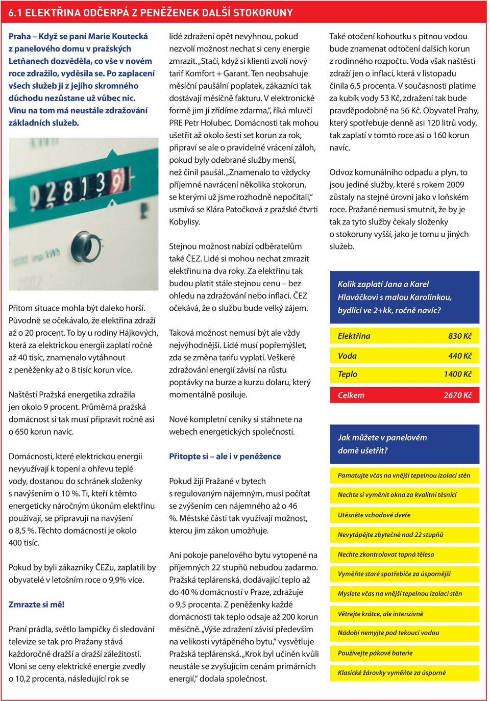 Původně se očekávalo, že elektřina zdraží až o 20 procent. To by u rodiny Hájkových, která za elektrickou energii zaplatí ročně až 40 tisíc, znamenalo vytáhnout z peněženky až o 8 tisíc korun více.