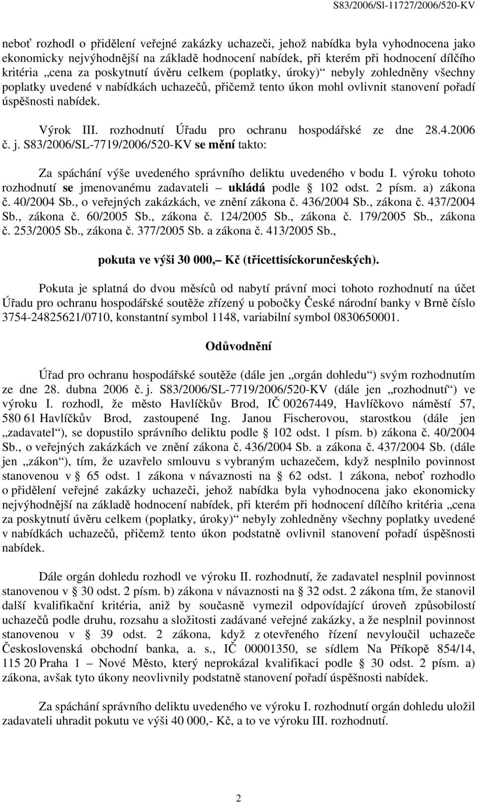 rozhodnutí Úřadu pro ochranu hospodářské ze dne 28.4.2006 č. j. S83/2006/SL-7719/2006/520-KV se mění takto: Za spáchání výše uvedeného správního deliktu uvedeného v bodu I.